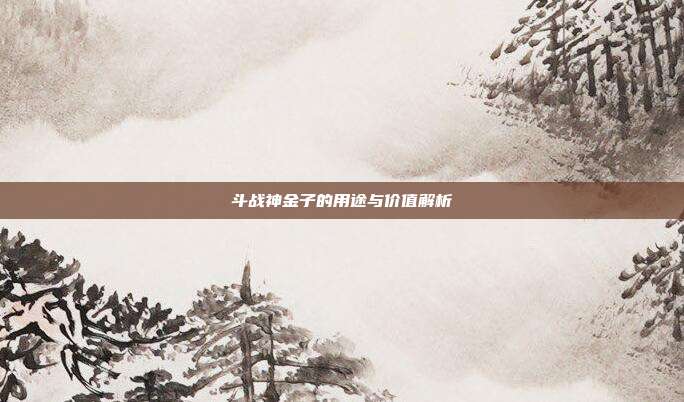 斗战神金子的用途与价值解析