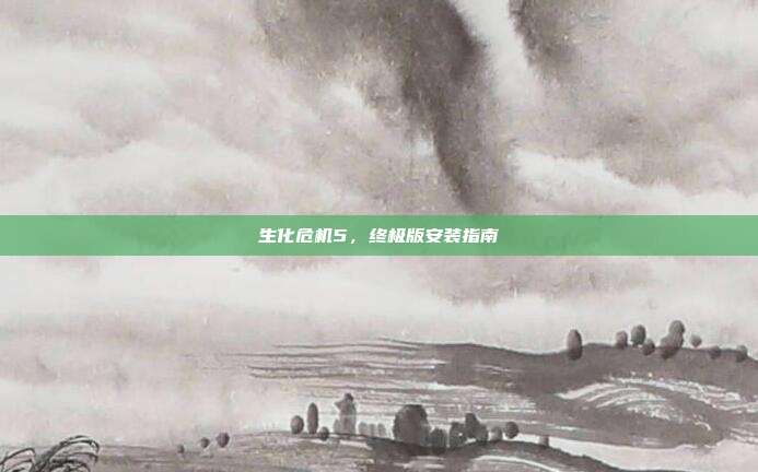 生化危机5,终极版安装指南