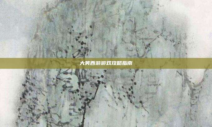 大笑西游游戏攻略指南