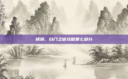 锈湖,白门之谜攻略第七部分