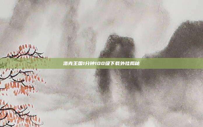 洛克王国1分钟100级下载外挂揭秘