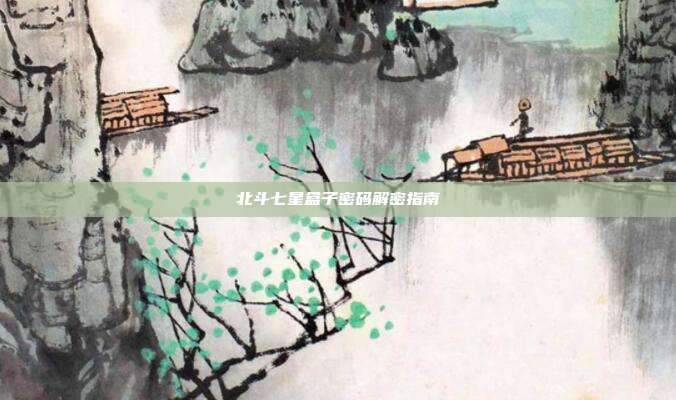北斗七星盒子密码解密指南