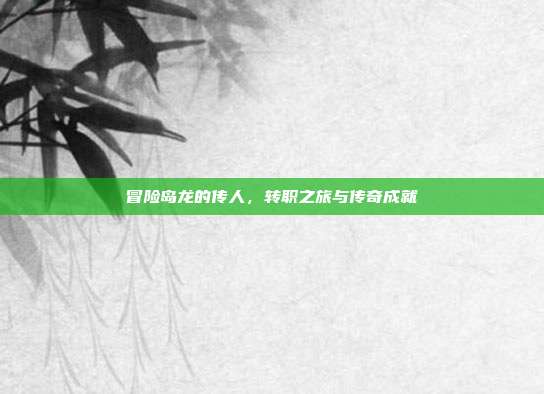 冒险岛龙的传人,转职之旅与传奇成就