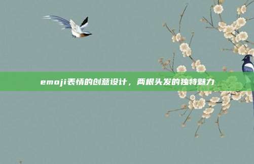 emoji表情的创意设计,两根头发的独特魅力