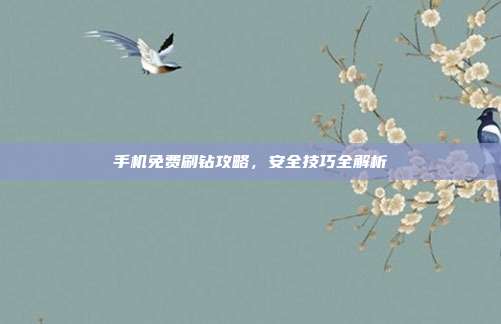 手机免费刷钻攻略,安全技巧全解析
