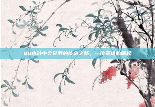 QQ水浒中公孙胜的传奇之路,一位英雄的崛起