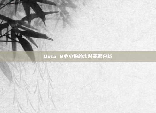 Dota 2中小狗的出装策略分析
