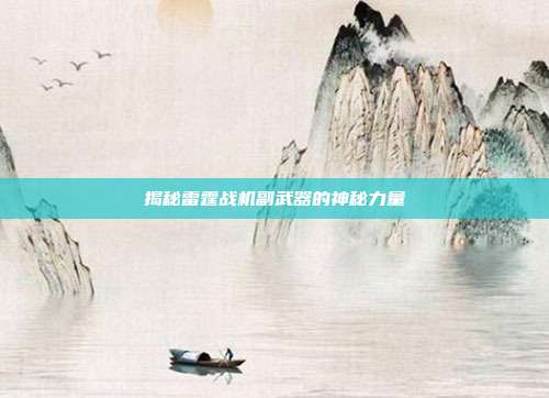 揭秘雷霆战机副武器的神秘力量