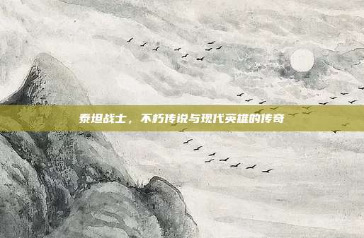 泰坦战士,不朽传说与现代英雄的传奇