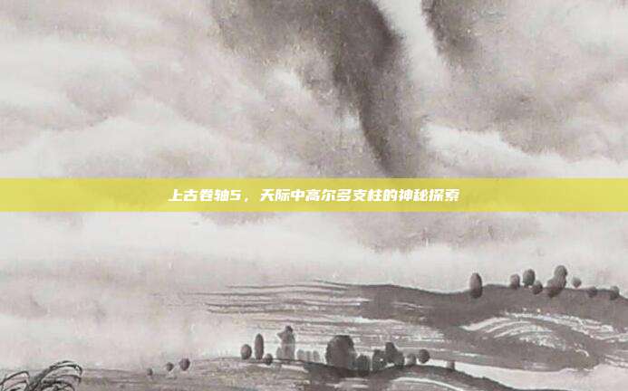上古卷轴5,天际中高尔多支柱的神秘探索