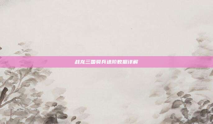 战龙三国骑兵进阶数据详解