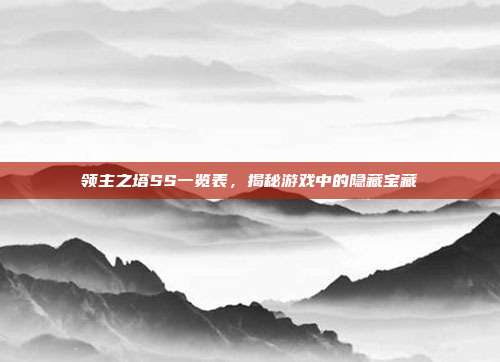 领主之塔SS一览表,揭秘游戏中的隐藏宝藏