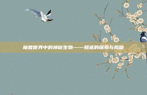 魔兽世界中的神秘生物——鲸鲨的探索与揭秘