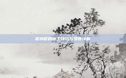 泥水匠的施工技巧与步骤详解