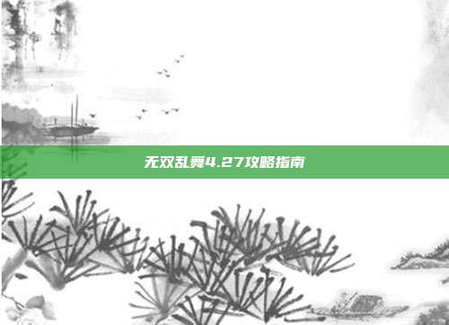 无双乱舞4.27攻略指南