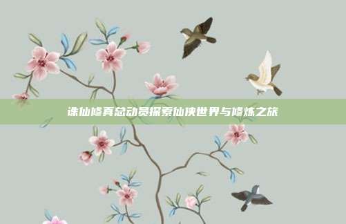 诛仙修真总动员探索仙侠世界与修炼之旅