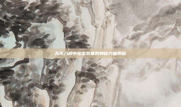 天龙八部中宝宝装备的神秘力量揭秘