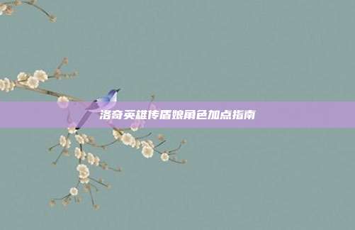 洛奇英雄传盾娘角色加点指南
