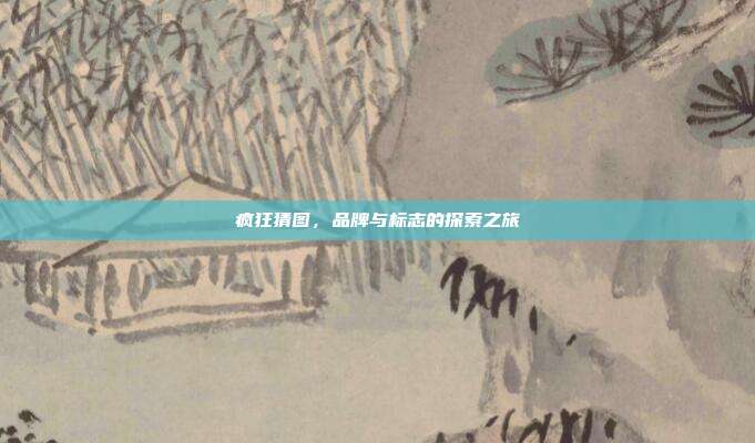 疯狂猜图,品牌与标志的探索之旅