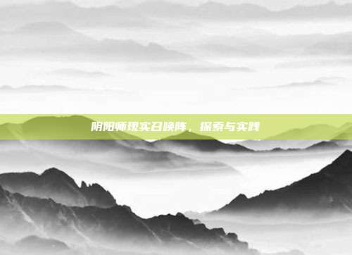 阴阳师现实召唤阵,探索与实践