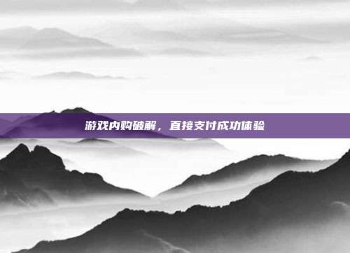 游戏内购破解,直接支付成功体验