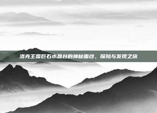 洛克王国巨石水晶台的神秘面纱,探险与发现之旅