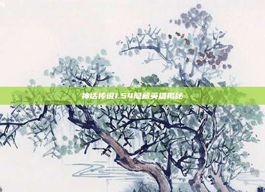 神话传说1.54隐藏英雄揭秘