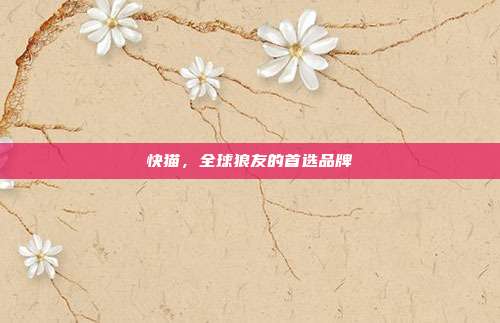 快猫,全球狼友的首选品牌