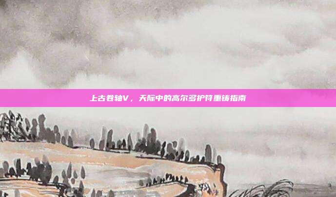 上古卷轴V,天际中的高尔多护符重铸指南