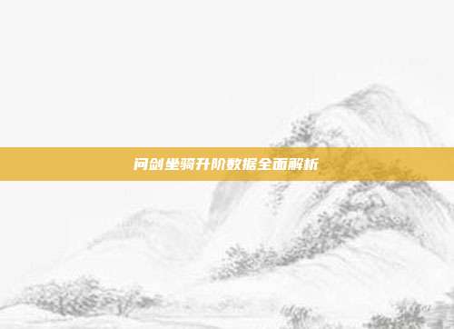 问剑坐骑升阶数据全面解析