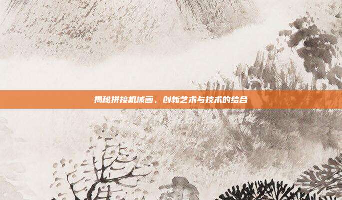揭秘拼接机械画,创新艺术与技术的结合