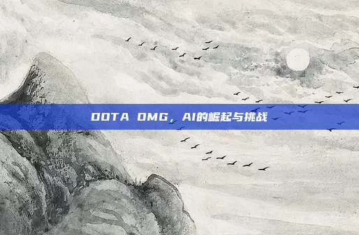 DOTA OMG,AI的崛起与挑战