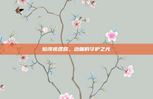 焰须巡逻营,边疆的守护之光