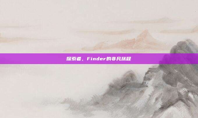 探索者,Finder的非凡旅程