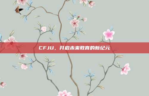 CFJU,开启未来教育的新纪元