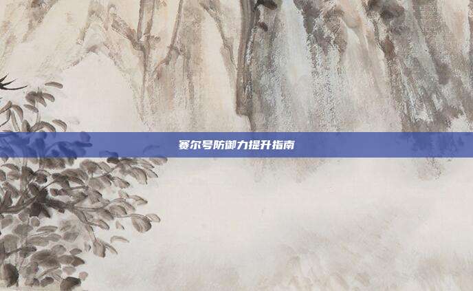 赛尔号防御力提升指南