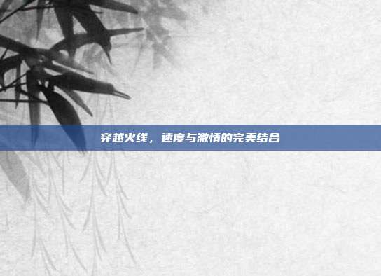 穿越火线,速度与激情的完美结合