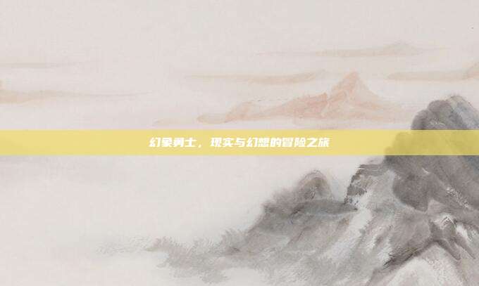 幻象勇士,现实与幻想的冒险之旅