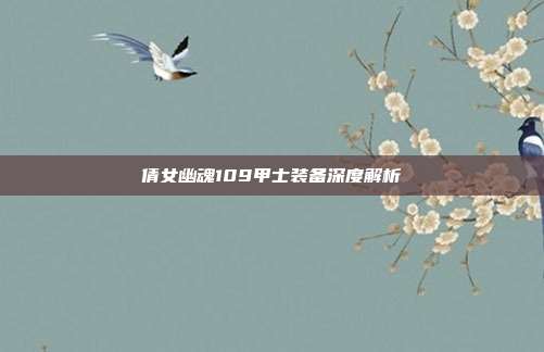 倩女幽魂109甲士装备深度解析