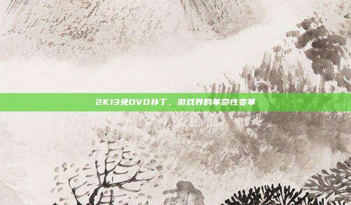 2K13免DVD补丁,游戏界的革命性变革