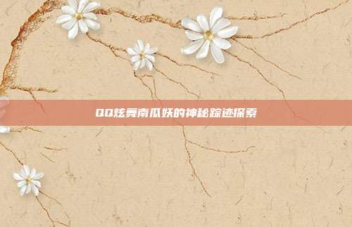 QQ炫舞南瓜妖的神秘踪迹探索