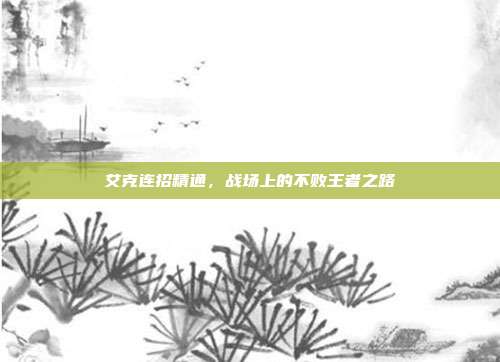 艾克连招精通,战场上的不败王者之路