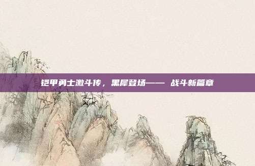 铠甲勇士激斗传,黑犀登场—— 战斗新篇章