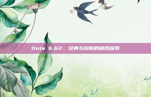 Dota 6.62,经典与创新的融合探索