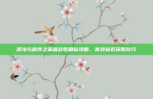 混沌与秩序之英雄战歌刷钻攻略,高效钻石获取技巧