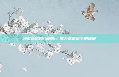 鬼泣连招技巧解析,成为连击高手的秘诀