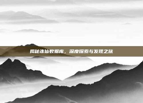 揭秘诛仙数据库,深度探索与发现之旅
