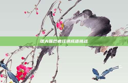 张大嘴巴疯狂猜成语挑战