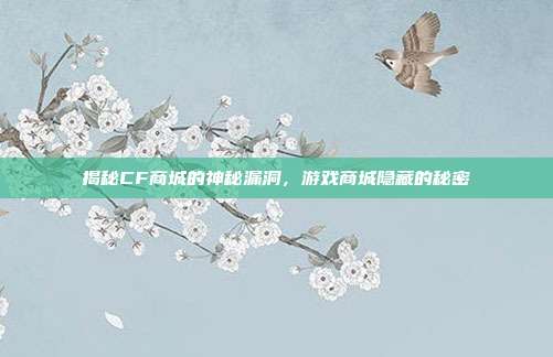 揭秘CF商城的神秘漏洞,游戏商城隐藏的秘密