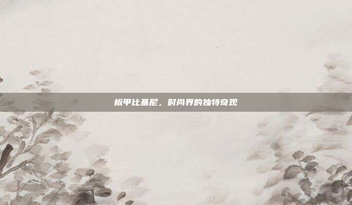 板甲比基尼,时尚界的独特奇观